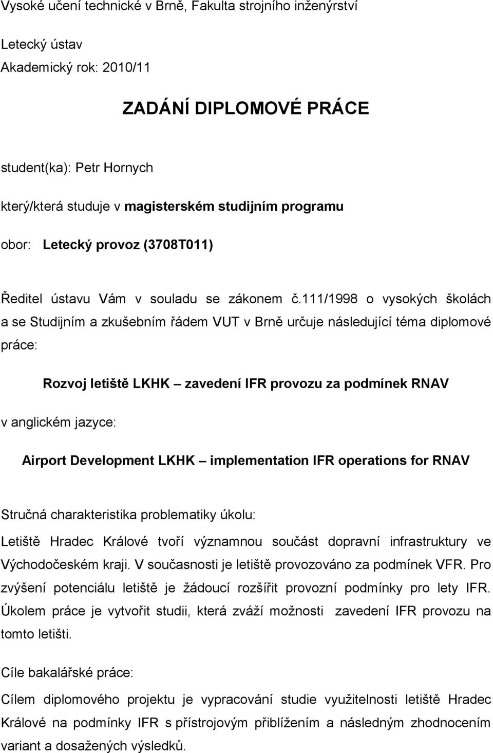 111/1998 o vysokých školách a se Studijním a zkušebním řádem VUT v Brně určuje následující téma diplomové práce: Rozvoj letiště LKHK zavedení IFR provozu za podmínek RNAV v anglickém jazyce: Airport