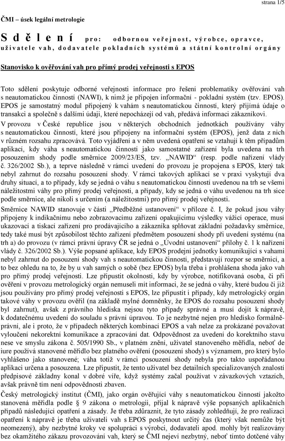 vah s neautomatickou činností (NAWI), k nimž je připojen informační - pokladní systém (tzv. EPOS).