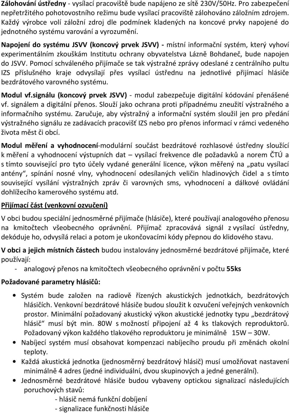 Napojení do systému JSVV (koncový prvek JSVV) - místní informační systém, který vyhoví experimentálním zkouškám Institutu ochrany obyvatelstva Lázně Bohdaneč, bude napojen do JSVV.
