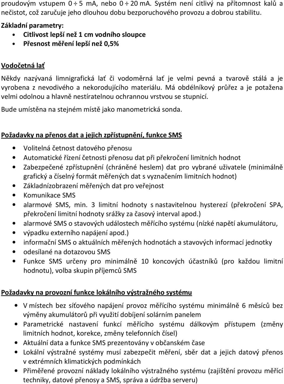vyrobena z nevodivého a nekorodujícího materiálu. Má obdélníkový průřez a je potažena velmi odolnou a hlavně nestíratelnou ochrannou vrstvou se stupnicí.