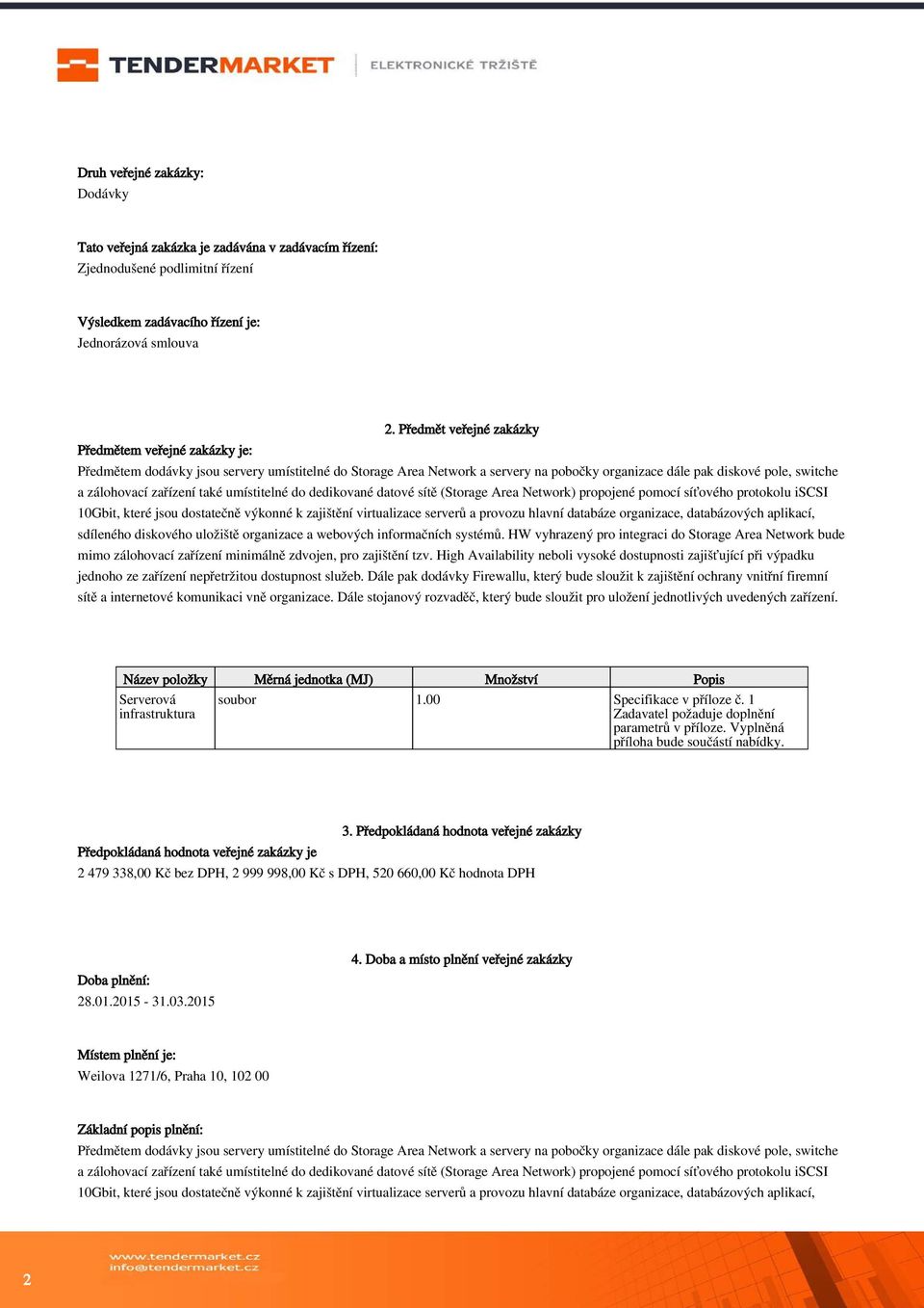 zařízení také umístitelné do dedikované datové sítě (Storage Area Network) propojené pomocí síťového protokolu iscsi 10Gbit, které jsou dostatečně výkonné k zajištění virtualizace serverů a provozu