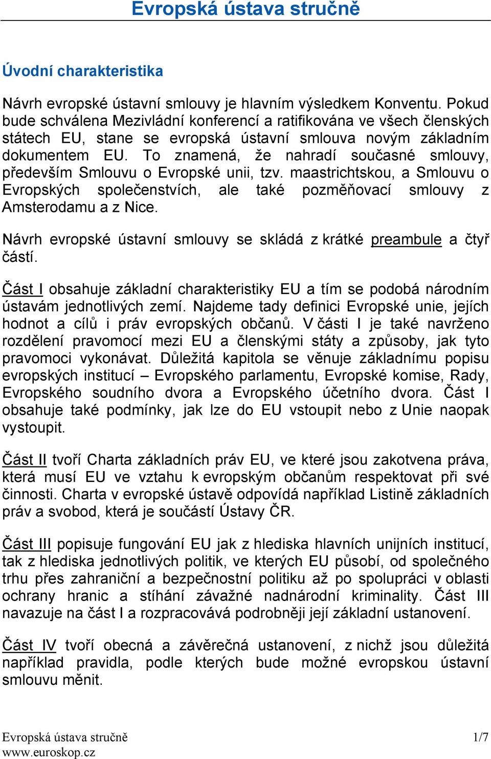 To znamená, že nahradí současné smlouvy, především Smlouvu o Evropské unii, tzv. maastrichtskou, a Smlouvu o Evropských společenstvích, ale také pozměňovací smlouvy z Amsterodamu a z Nice.