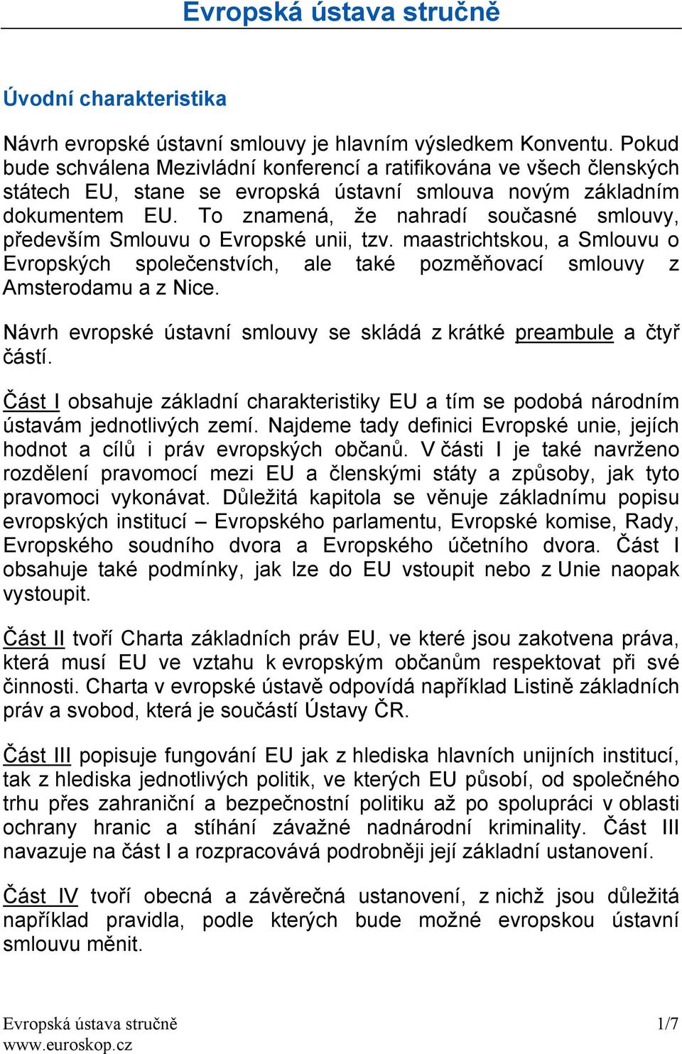 To znamená, že nahradí současné smlouvy, především Smlouvu o Evropské unii, tzv. maastrichtskou, a Smlouvu o Evropských společenstvích, ale také pozměňovací smlouvy z Amsterodamu a z Nice.