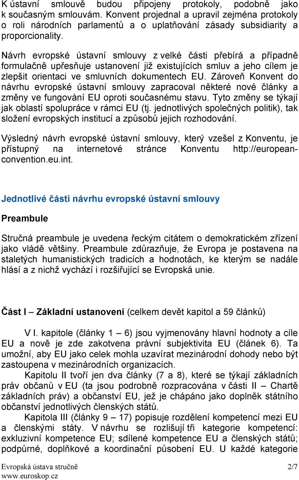 Návrh evropské ústavní smlouvy z velké části přebírá a případně formulačně upřesňuje ustanovení již existujících smluv a jeho cílem je zlepšit orientaci ve smluvních dokumentech EU.