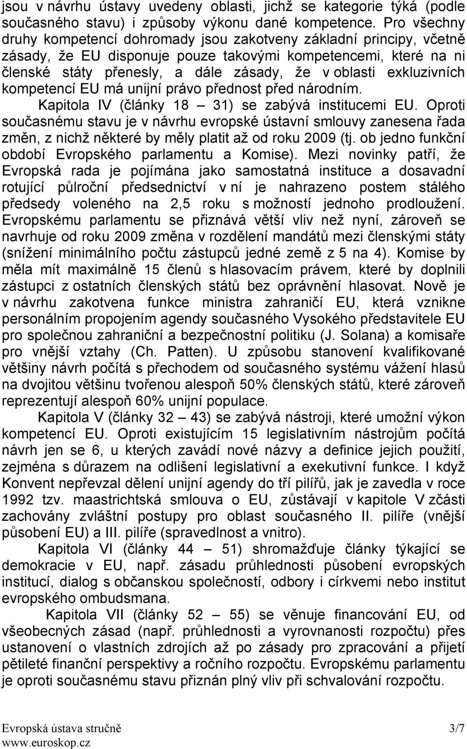 exkluzivních kompetencí EU má unijní právo přednost před národním. Kapitola IV (články 18 31) se zabývá institucemi EU.