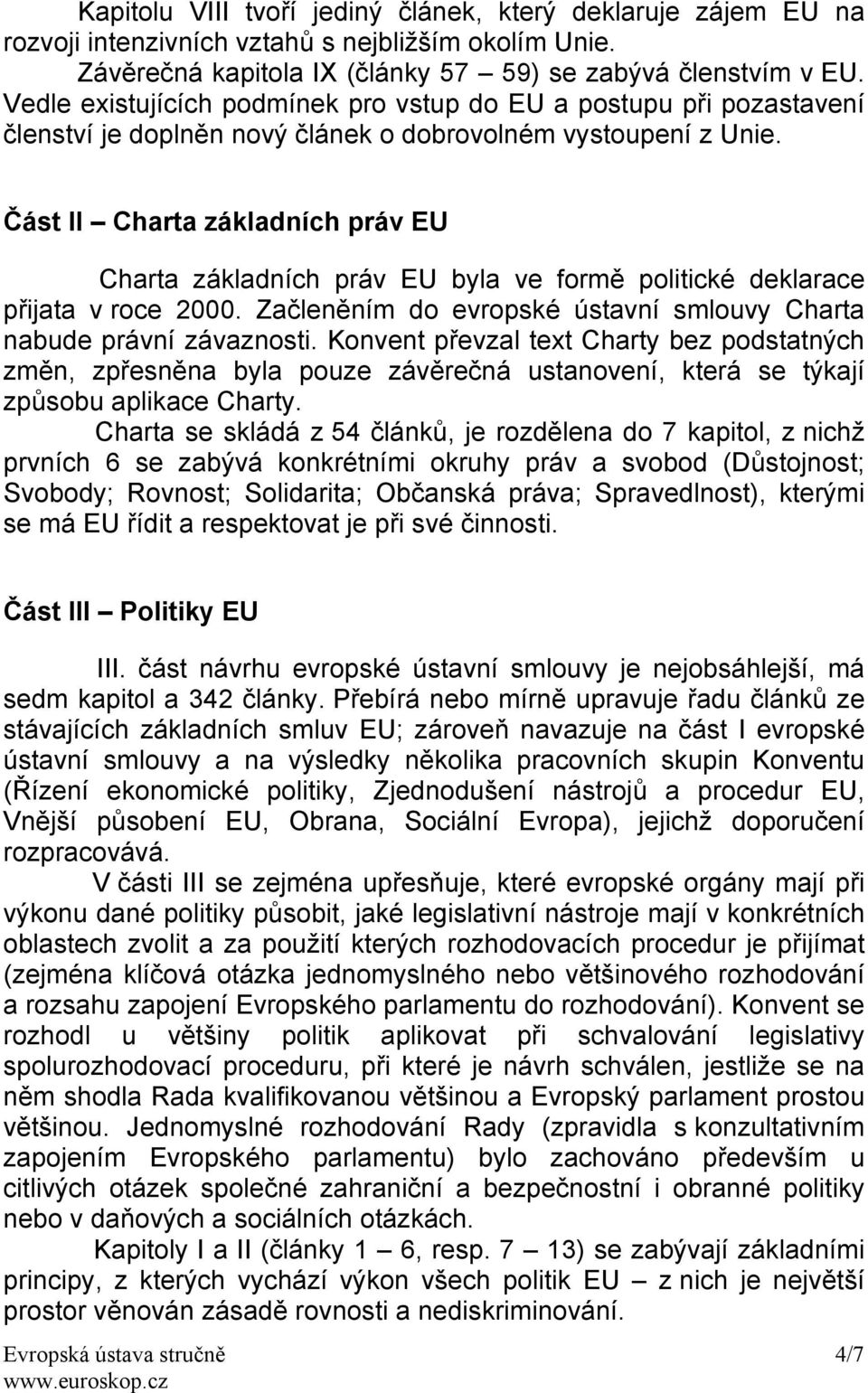 Část II Charta základních práv EU Charta základních práv EU byla ve formě politické deklarace přijata v roce 2000. Začleněním do evropské ústavní smlouvy Charta nabude právní závaznosti.