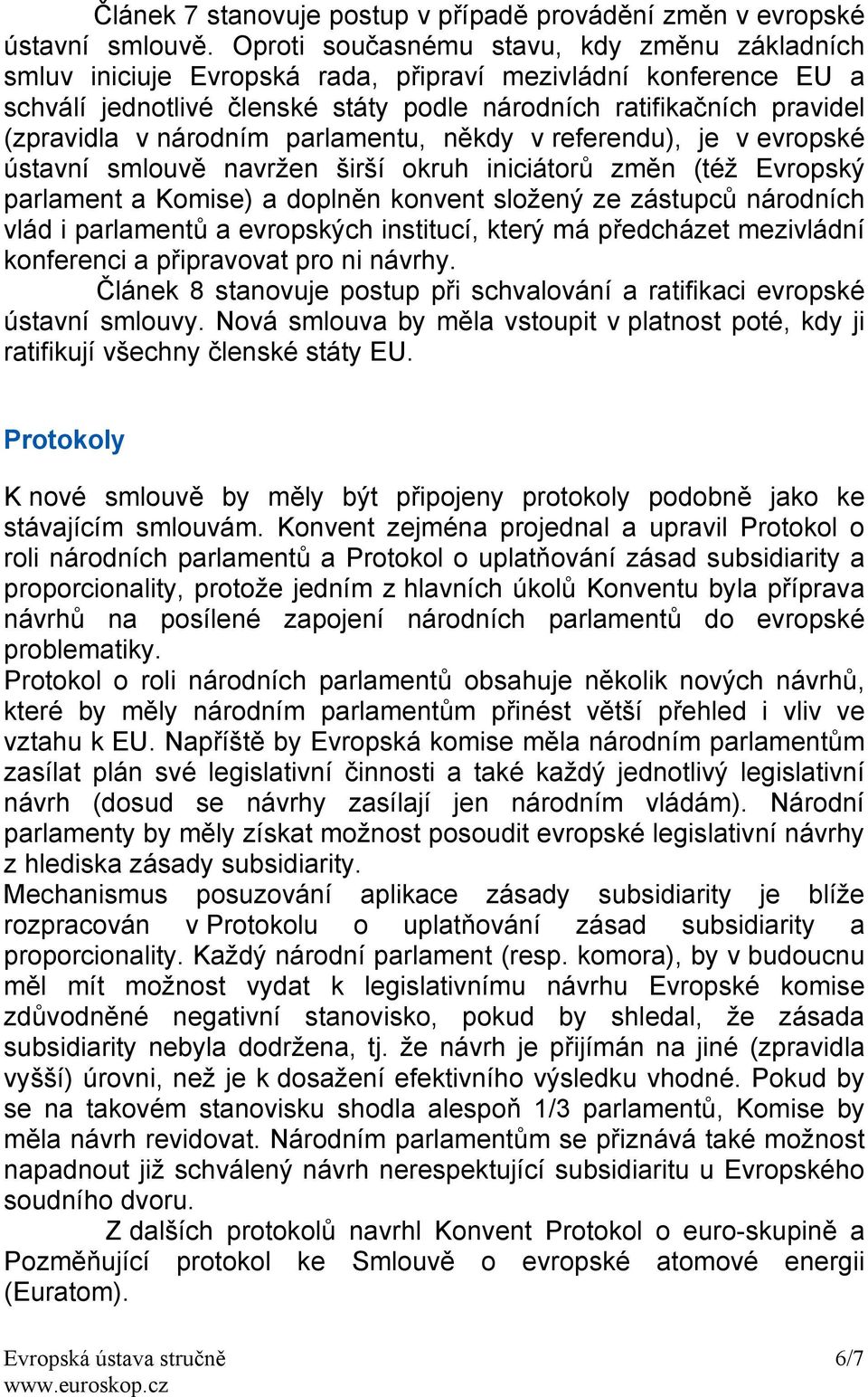 národním parlamentu, někdy v referendu), je v evropské ústavní smlouvě navržen širší okruh iniciátorů změn (též Evropský parlament a Komise) a doplněn konvent složený ze zástupců národních vlád i