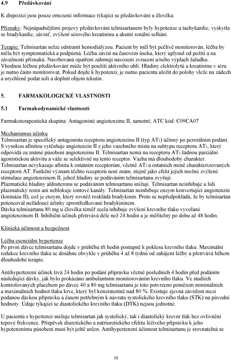 Terapie: Telmisartan nelze odstranit hemodialýzou. Pacient by měl být pečlivě monitorován, léčba by měla být symptomatická a podpůrná.