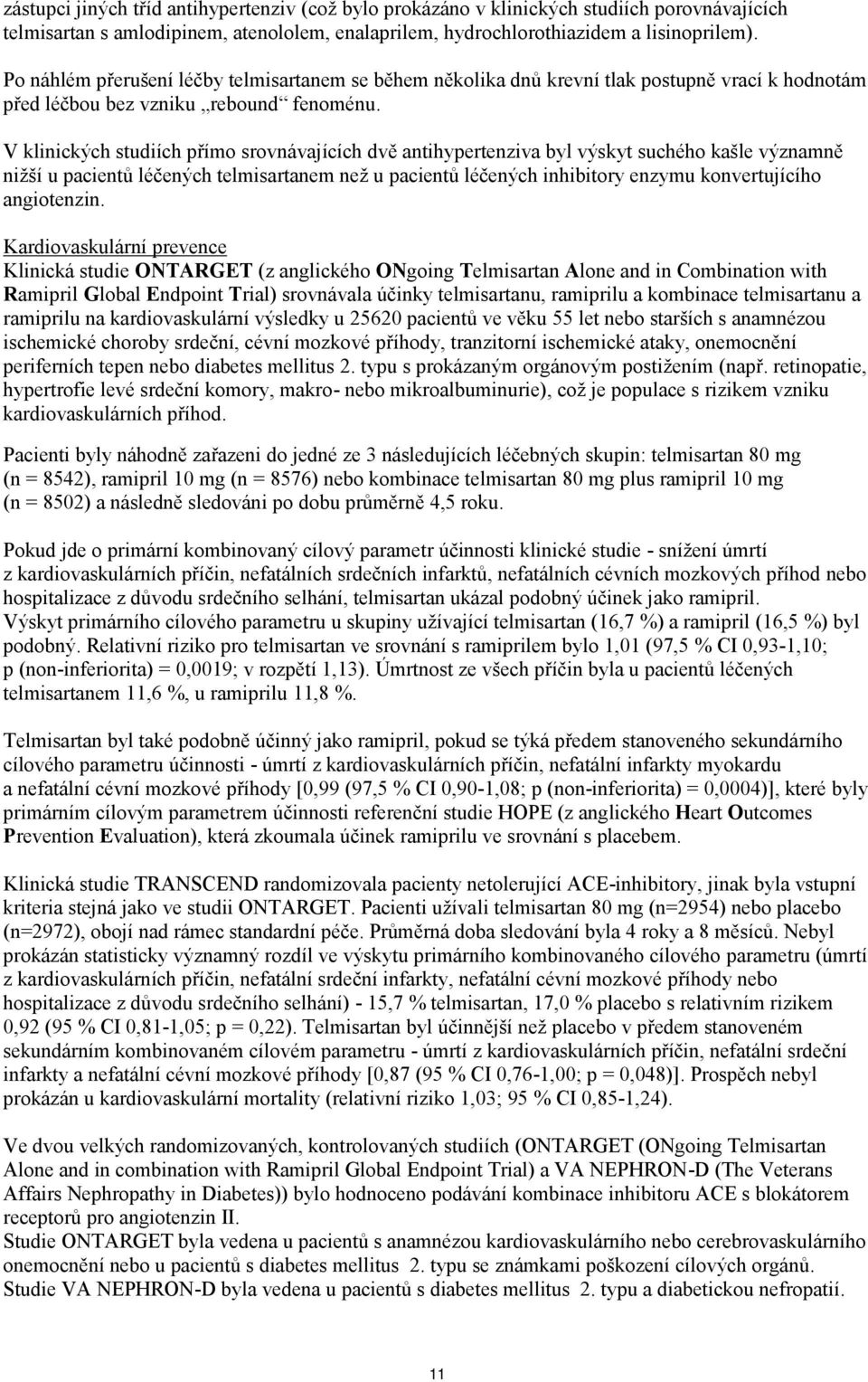 V klinických studiích přímo srovnávajících dvě antihypertenziva byl výskyt suchého kašle významně nižší u pacientů léčených telmisartanem než u pacientů léčených inhibitory enzymu konvertujícího