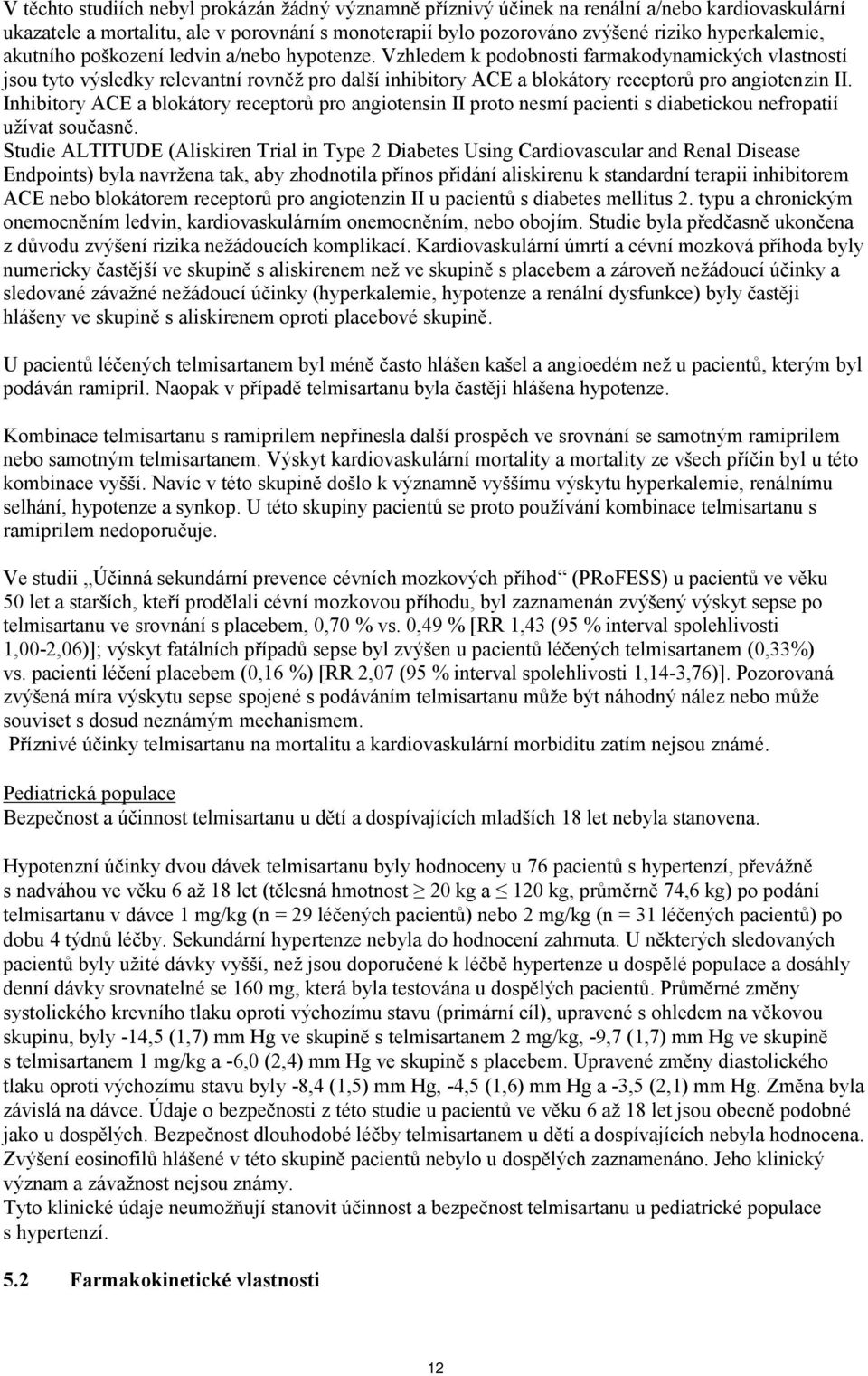Inhibitory ACE a blokátory receptorů pro angiotensin II proto nesmí pacienti s diabetickou nefropatií užívat současně.