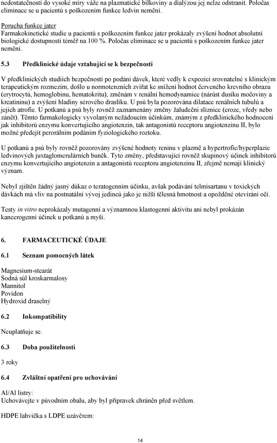 Poločas eliminace se u pacientů s poškozením funkce jater nemění. 5.