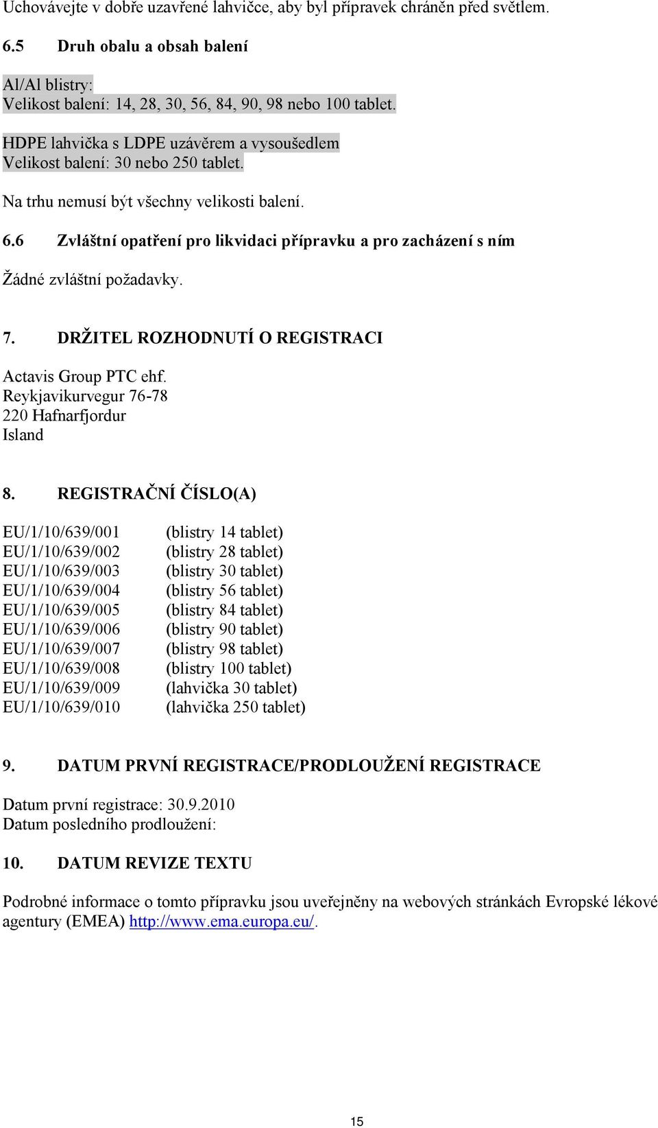6 Zvláštní opatření pro likvidaci přípravku a pro zacházení s ním Žádné zvláštní požadavky. 7. DRŽITEL ROZHODNUTÍ O REGISTRACI Actavis Group PTC ehf. Reykjavikurvegur 76-78 220 Hafnarfjordur Island 8.