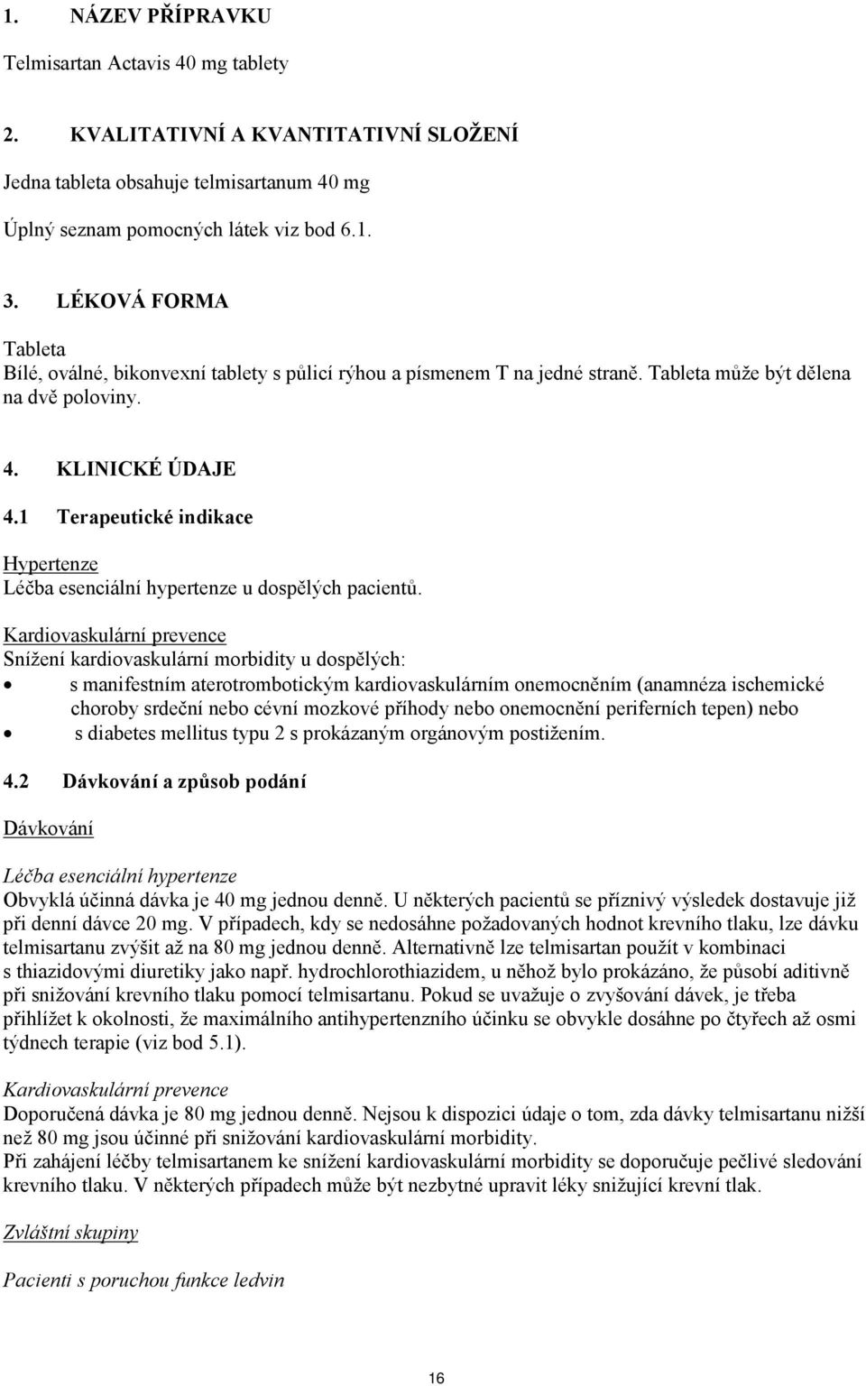 1 Terapeutické indikace Hypertenze Léčba esenciální hypertenze u dospělých pacientů.