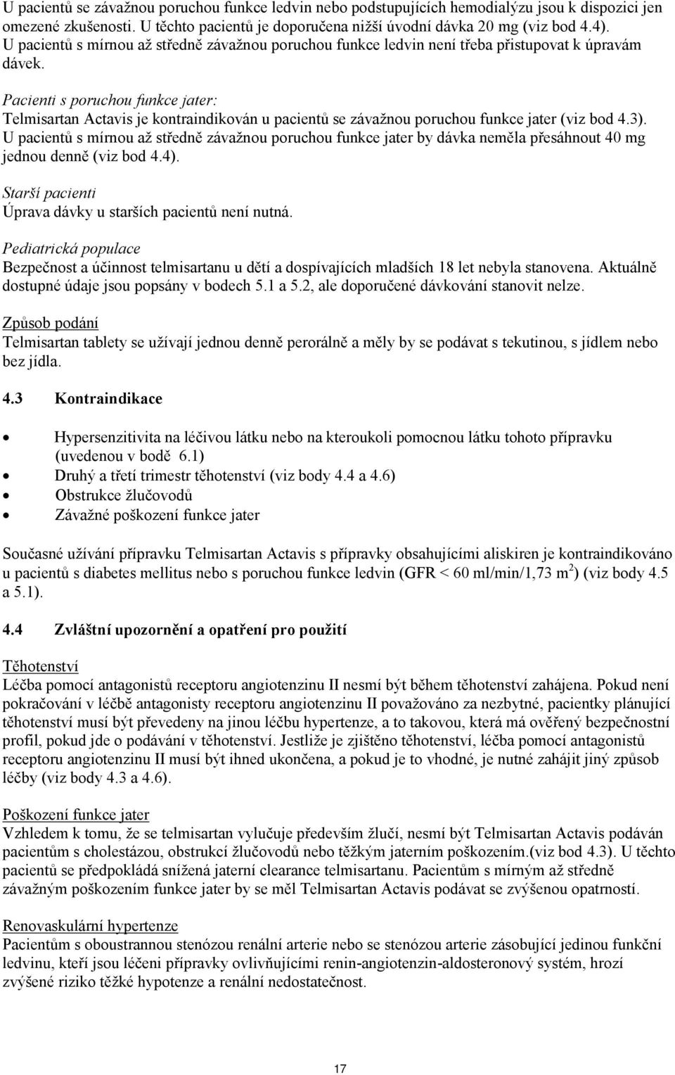 Pacienti s poruchou funkce jater: Telmisartan Actavis je kontraindikován u pacientů se závažnou poruchou funkce jater (viz bod 4.3).