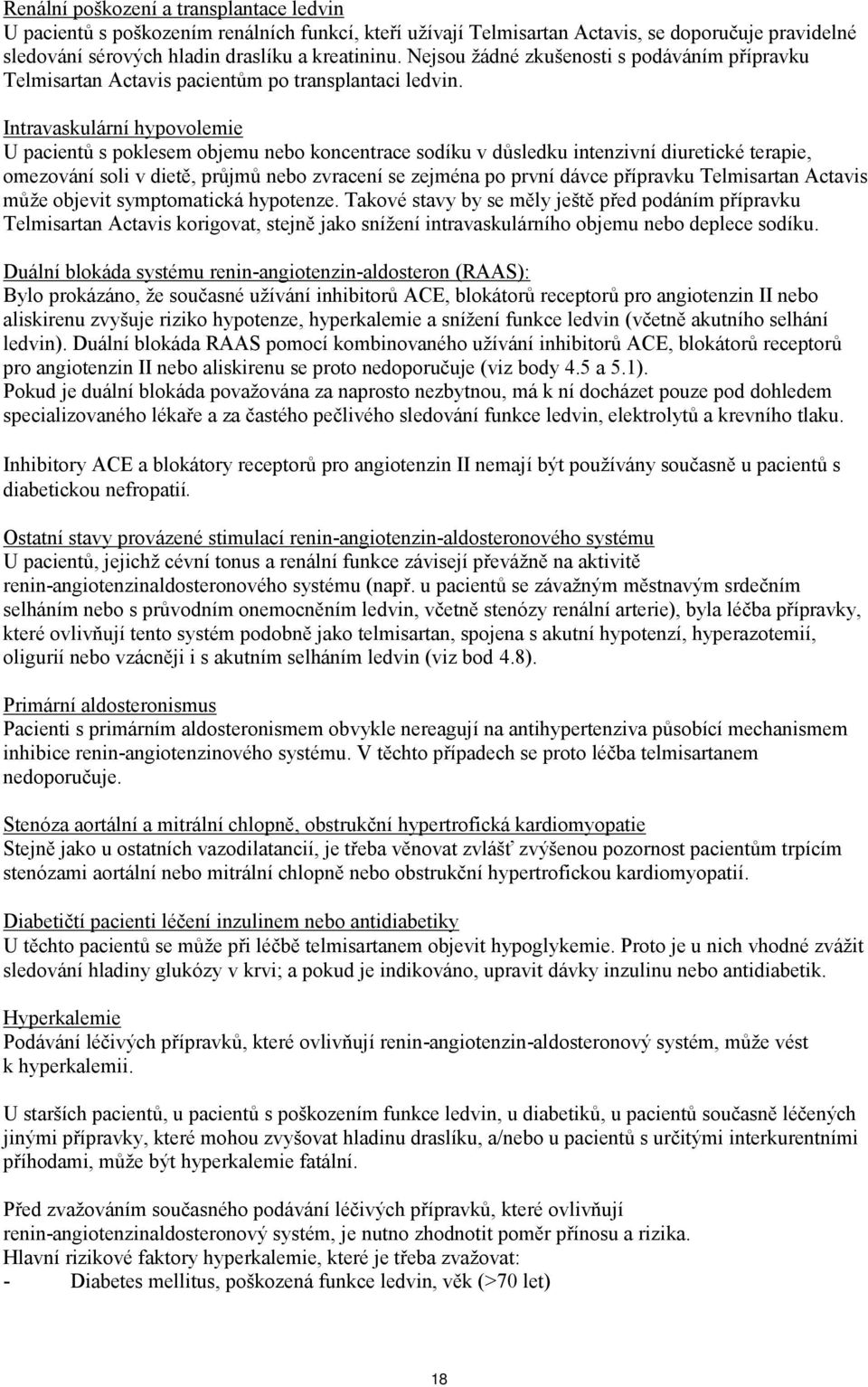 Intravaskulární hypovolemie U pacientů s poklesem objemu nebo koncentrace sodíku v důsledku intenzivní diuretické terapie, omezování soli v dietě, průjmů nebo zvracení se zejména po první dávce