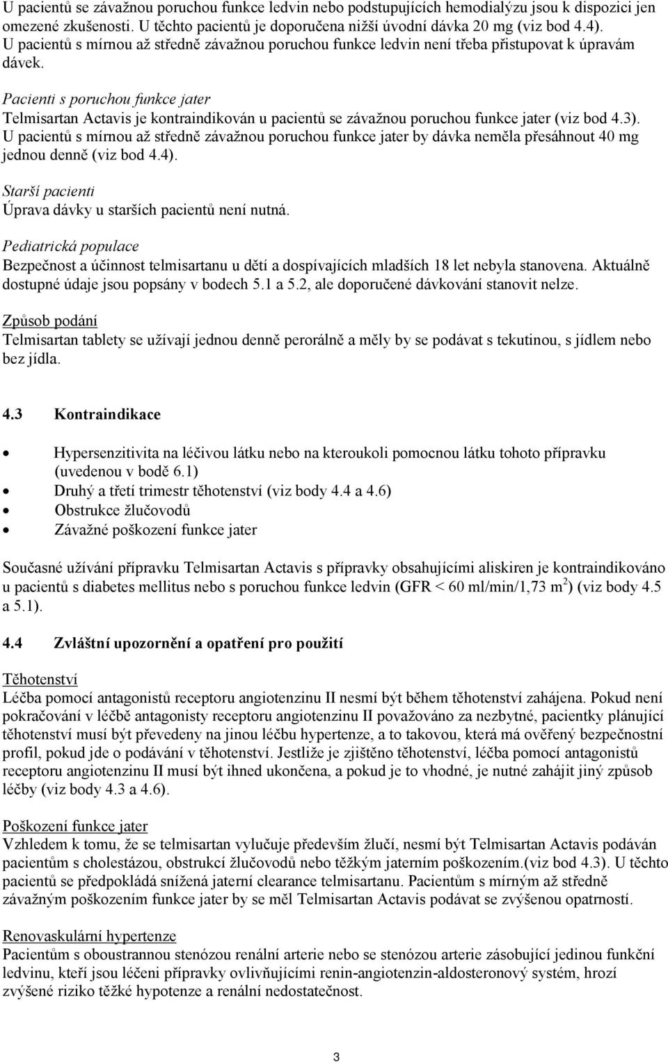Pacienti s poruchou funkce jater Telmisartan Actavis je kontraindikován u pacientů se závažnou poruchou funkce jater (viz bod 4.3).