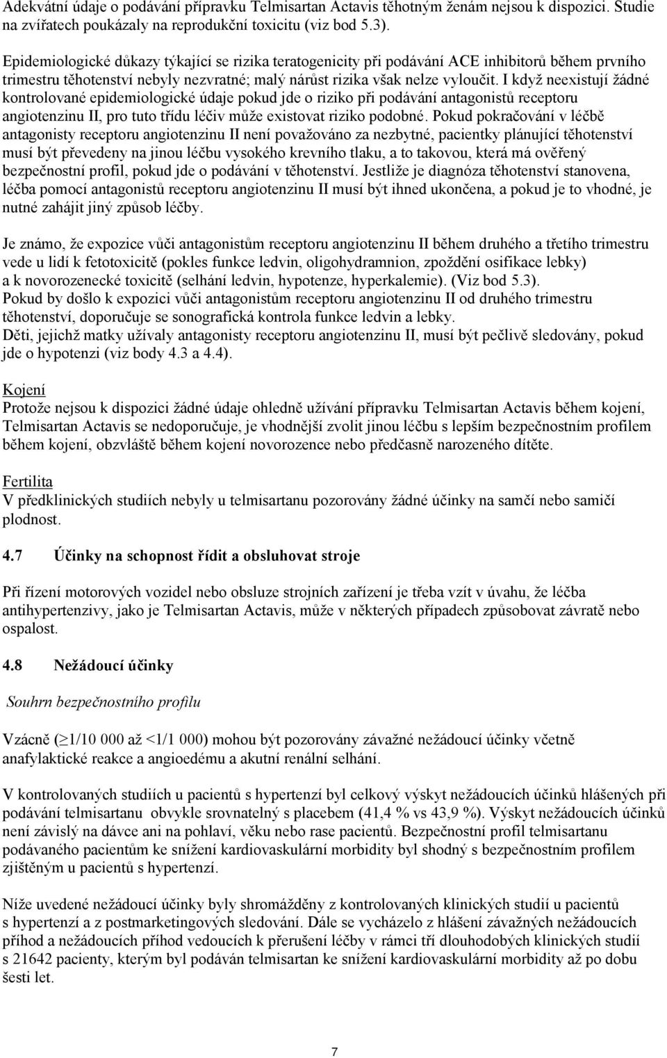I když neexistují žádné kontrolované epidemiologické údaje pokud jde o riziko při podávání antagonistů receptoru angiotenzinu II, pro tuto třídu léčiv může existovat riziko podobné.