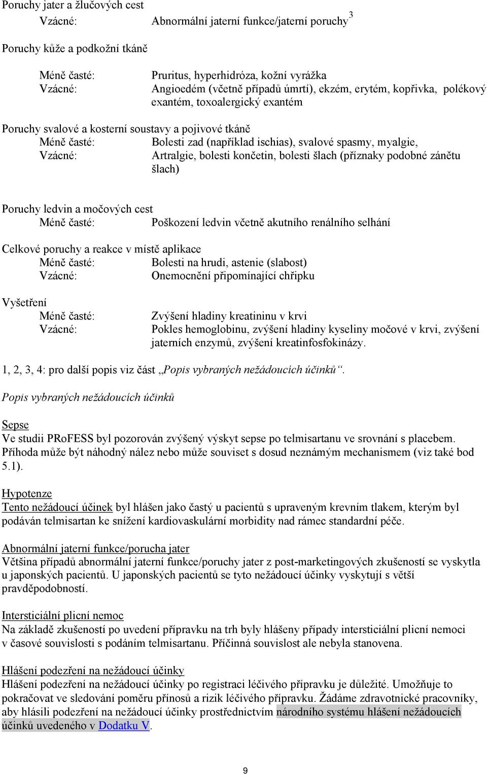 Vzácné: Artralgie, bolesti končetin, bolesti šlach (příznaky podobné zánětu šlach) Poruchy ledvin a močových cest Méně časté: Poškození ledvin včetně akutního renálního selhání Celkové poruchy a