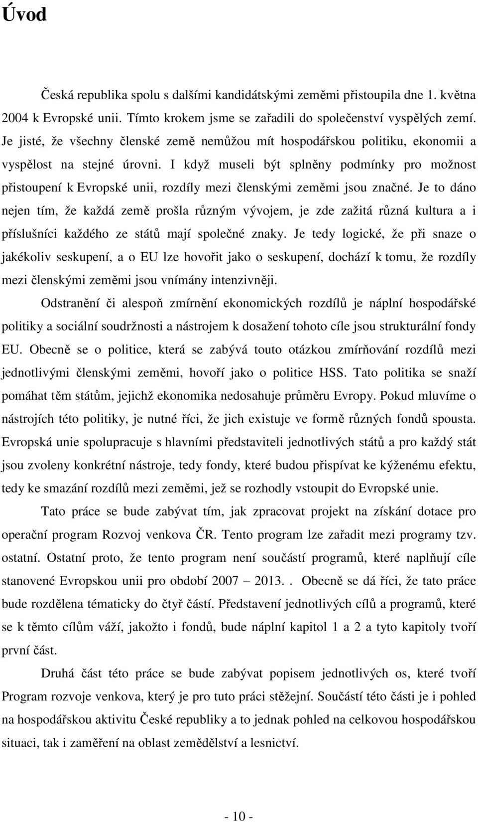 I když museli být splněny podmínky pro možnost přistoupení k Evropské unii, rozdíly mezi členskými zeměmi jsou značné.