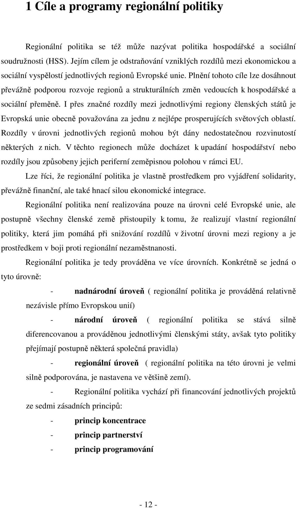 Plnění tohoto cíle lze dosáhnout převážně podporou rozvoje regionů a strukturálních změn vedoucích k hospodářské a sociální přeměně.