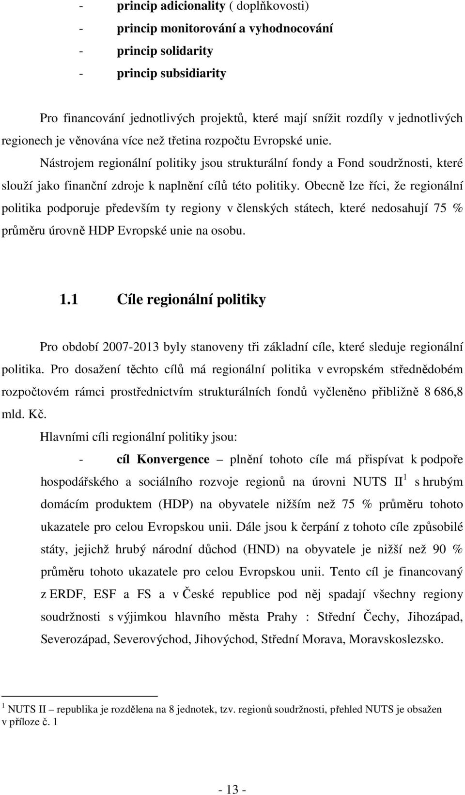 Nástrojem regionální politiky jsou strukturální fondy a Fond soudržnosti, které slouží jako finanční zdroje k naplnění cílů této politiky.