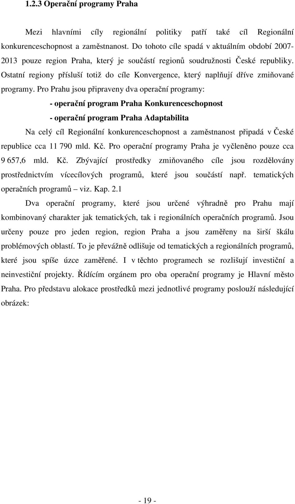Ostatní regiony přísluší totiž do cíle Konvergence, který naplňují dříve zmiňované programy.