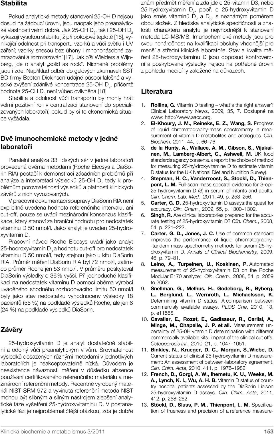 zamrazování a rozmrazování [17]. Jak píší Wielders a Wijnberg, jde o analyt solid as rock. Nicméně problémy jsou i zde.