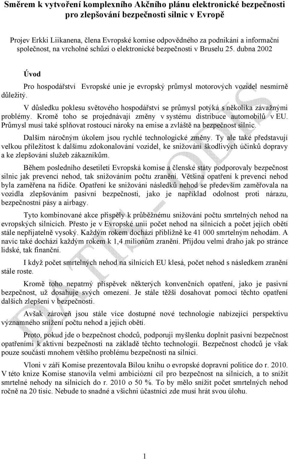 V důsledku poklesu světového hospodářství se průmysl potýká s několika závažnými problémy. Kromě toho se projednávají změny v systému distribuce automobilů v EU.