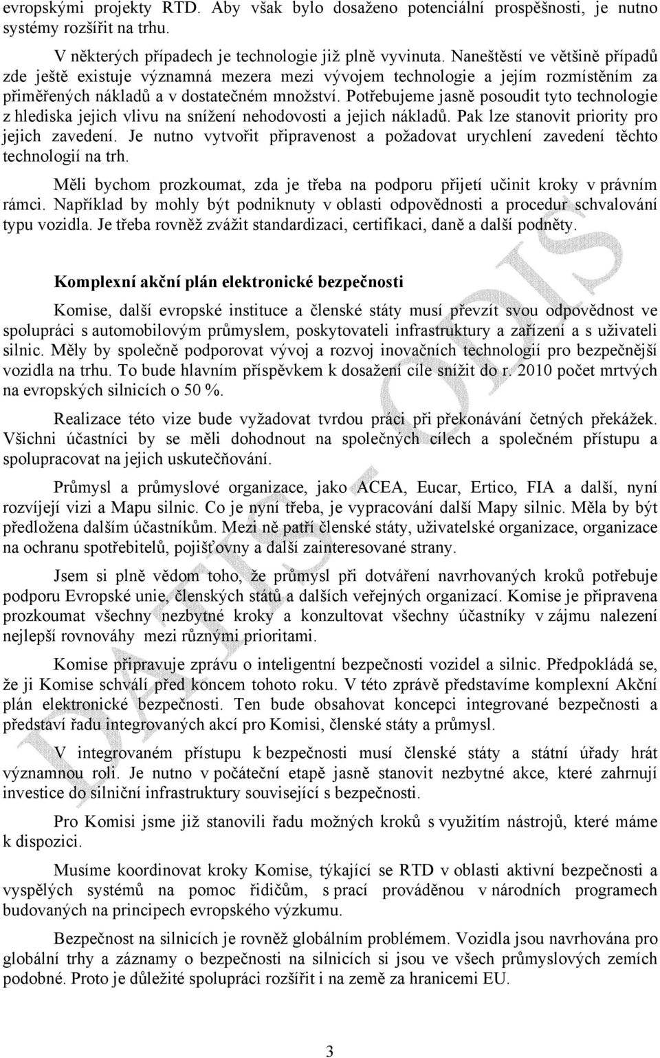 Potřebujeme jasně posoudit tyto technologie z hlediska jejich vlivu na snížení nehodovosti a jejich nákladů. Pak lze stanovit priority pro jejich zavedení.