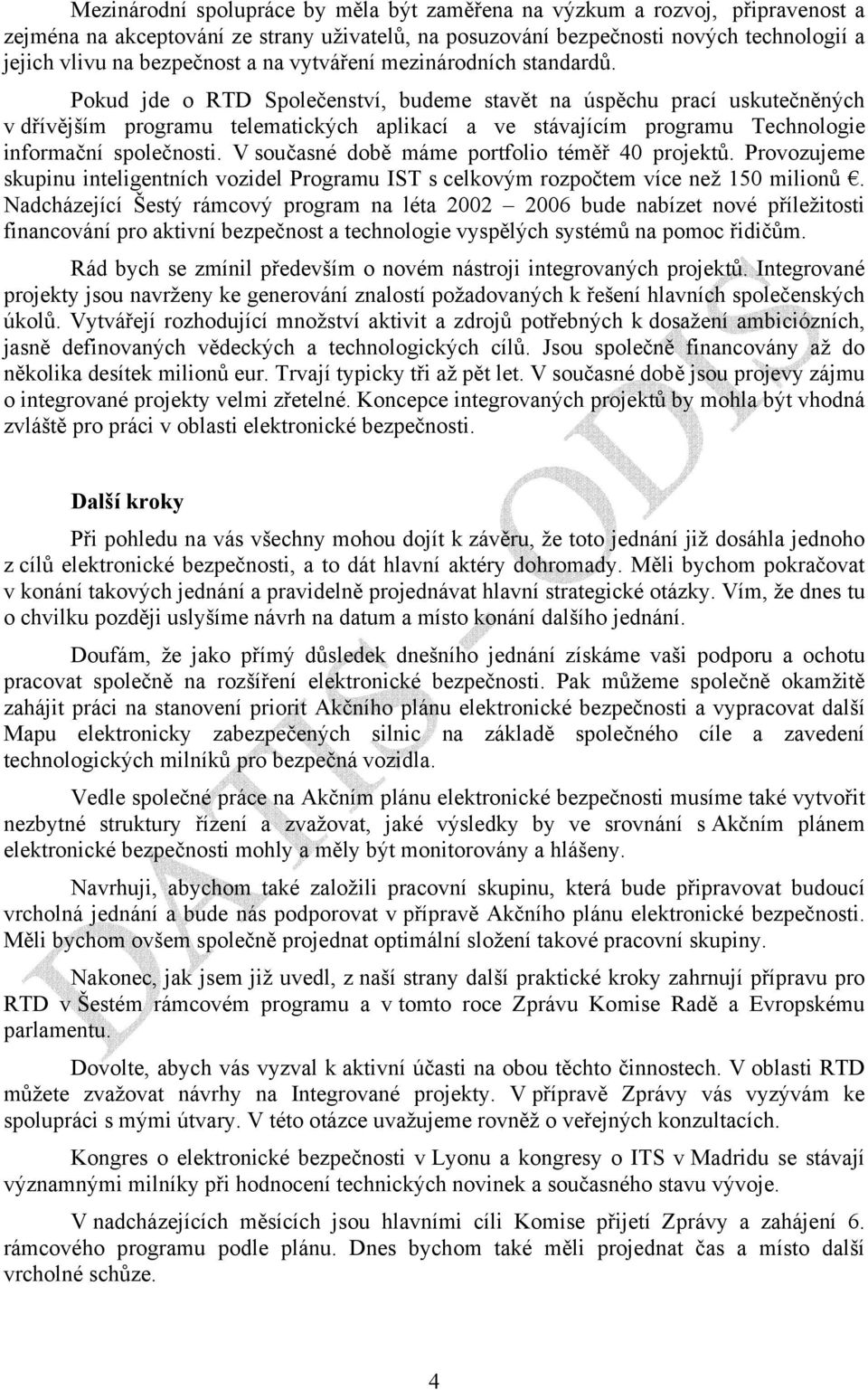 Pokud jde o RTD Společenství, budeme stavět na úspěchu prací uskutečněných v dřívějším programu telematických aplikací a ve stávajícím programu Technologie informační společnosti.