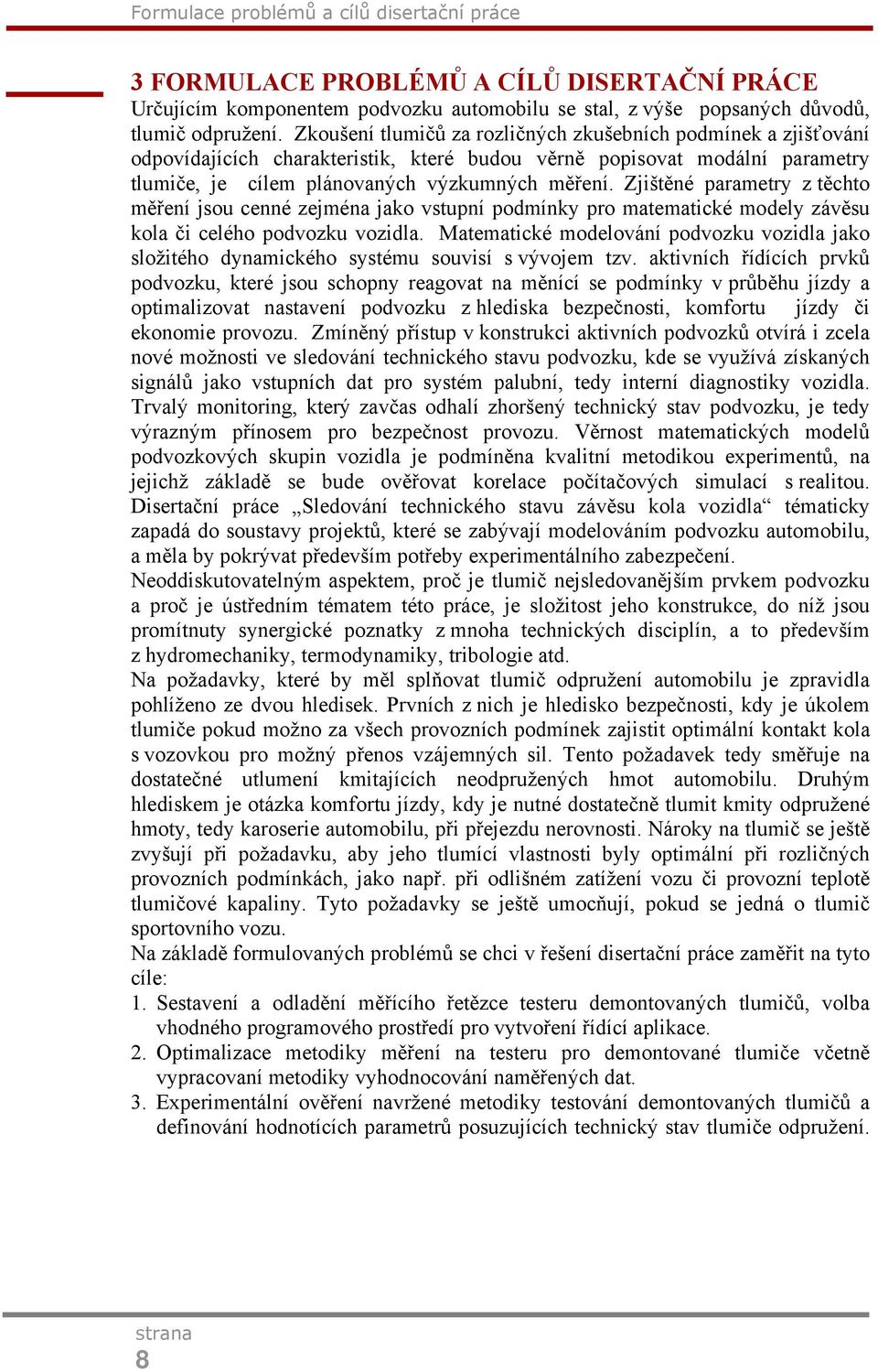 Zjištěné parametry z těchto měření jsou cenné zejména jako vstupní podmínky pro matematické modely závěsu kola či celého podvozku vozidla.