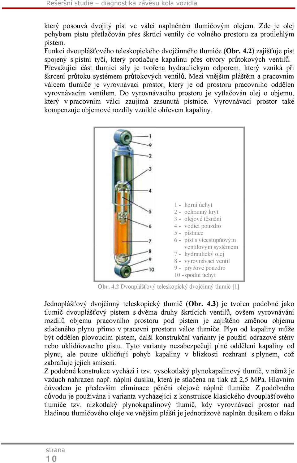 2) zajišťuje píst spojený s pístní tyčí, který protlačuje kapalinu přes otvory průtokových ventilů.