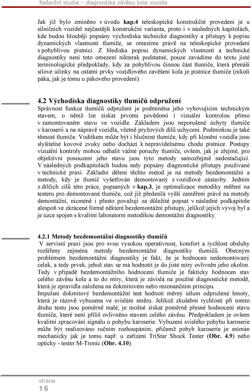 k popisu dynamických vlastností tlumiče, se omezíme právě na teleskopické provedení s pohyblivou pístnicí.