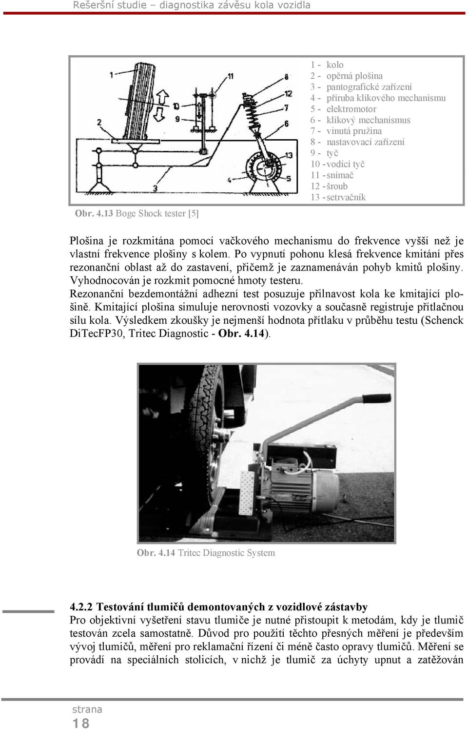 - tyč 10 - vodící tyč 11 - snímač 12 - šroub 13 - setrvačník Plošina je rozkmitána pomocí vačkového mechanismu do frekvence vyšší než je vlastní frekvence plošiny s kolem.