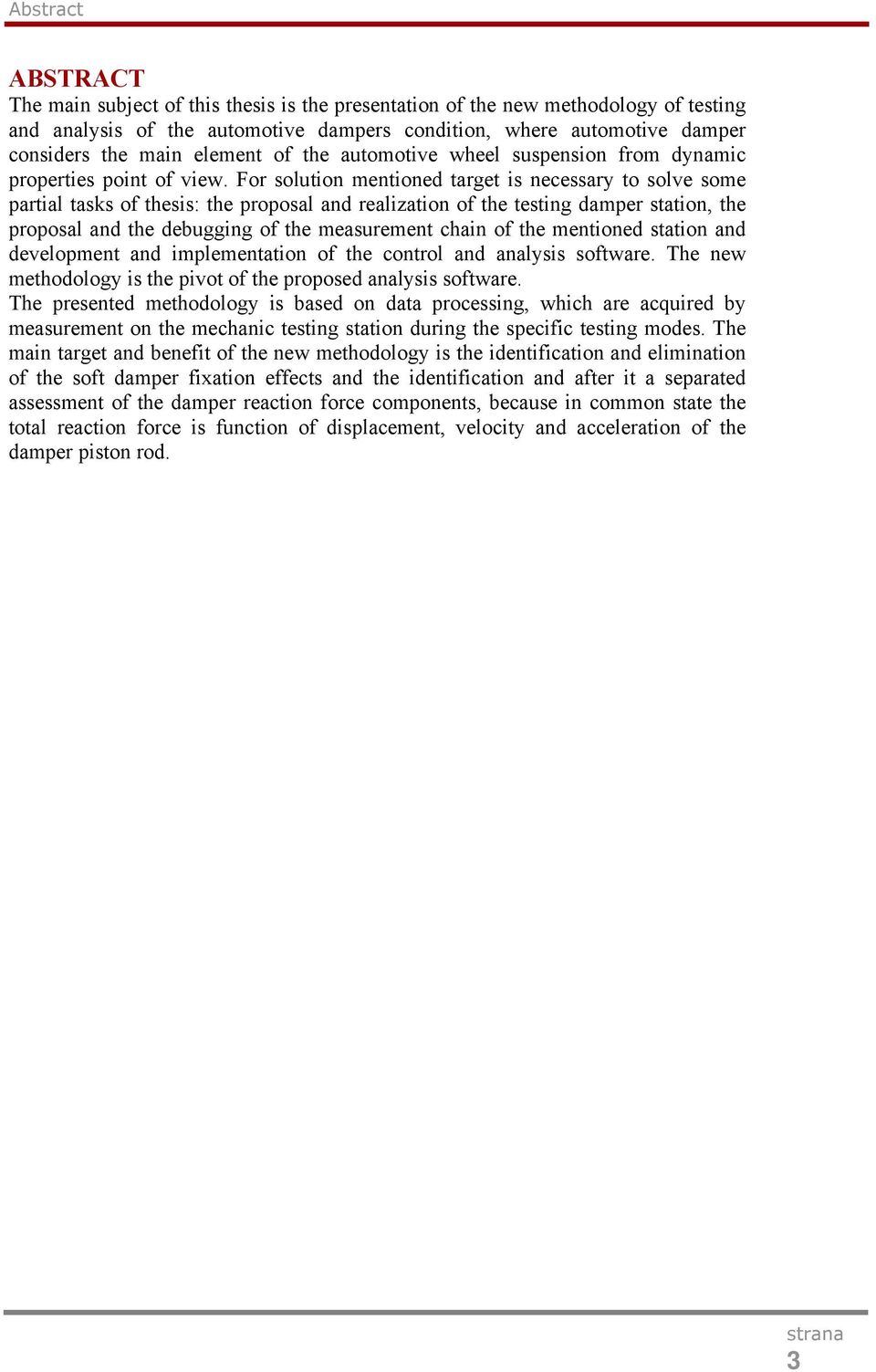 For solution mentioned target is necessary to solve some partial tasks of thesis: the proposal and realization of the testing damper station, the proposal and the debugging of the measurement chain