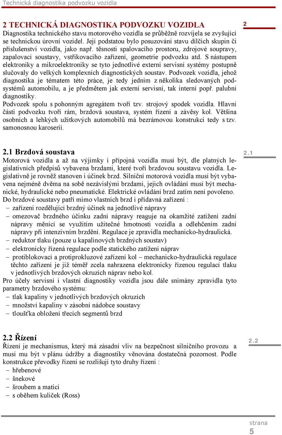 těsnosti spalovacího prostoru, zdrojové soupravy, zapalovací soustavy, vstřikovacího zařízení, geometrie podvozku atd.