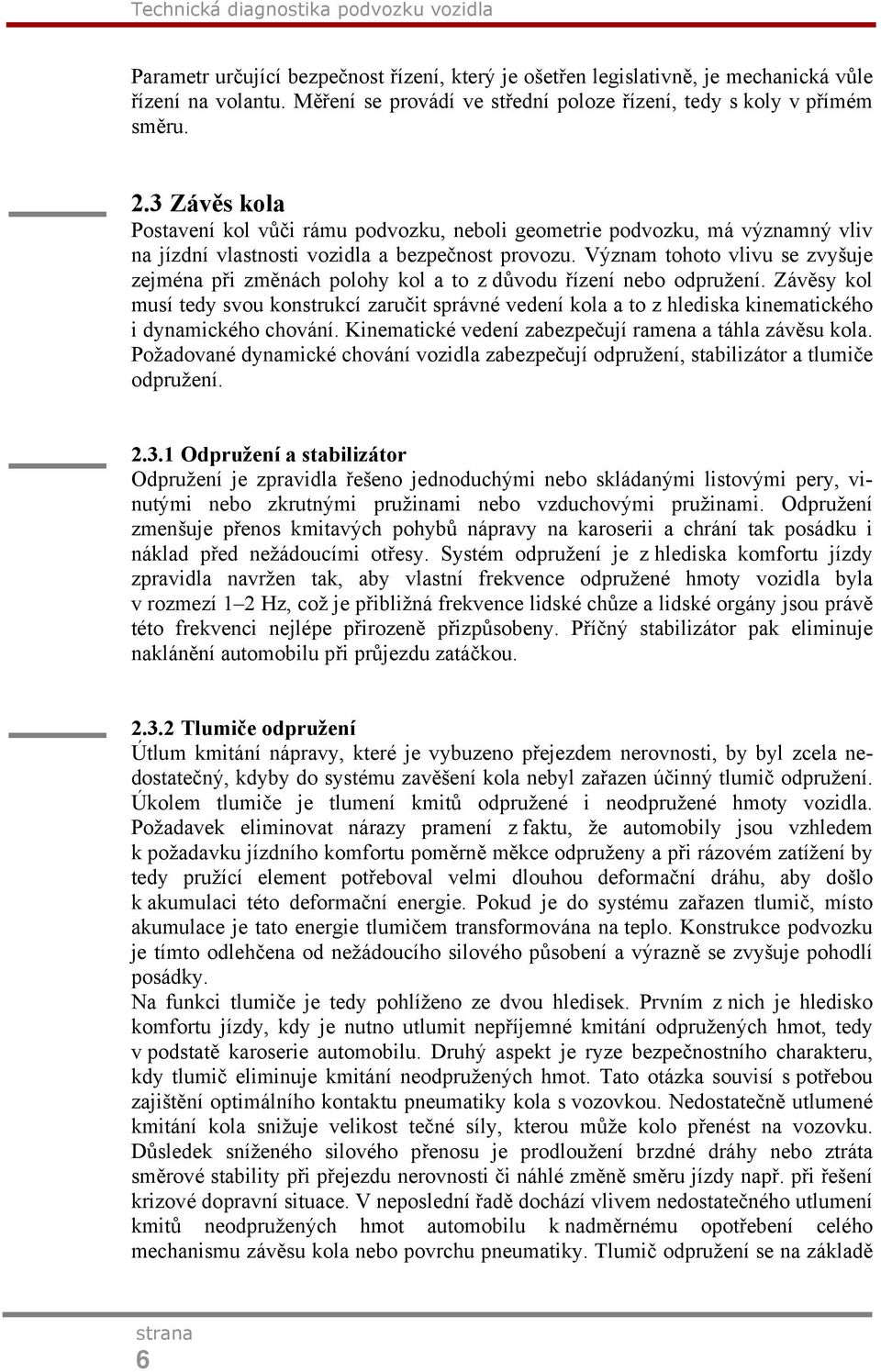 3 Závěs kola Postavení kol vůči rámu podvozku, neboli geometrie podvozku, má významný vliv na jízdní vlastnosti vozidla a bezpečnost provozu.