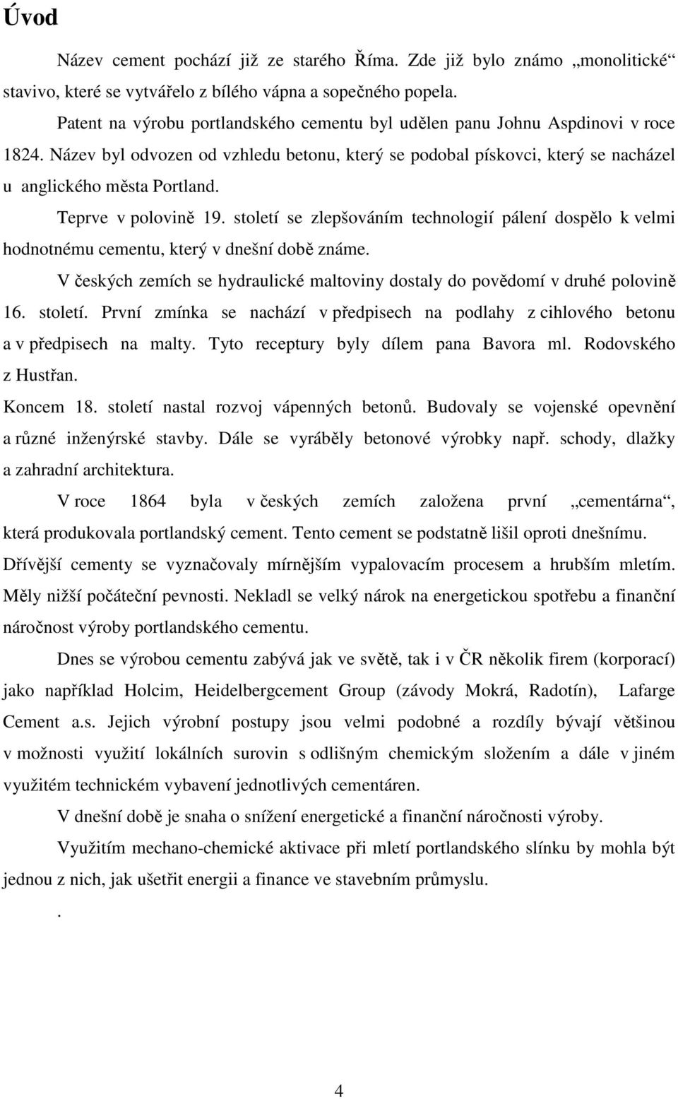 Teprve v polovině 19. století se zlepšováním technologií pálení dospělo k velmi hodnotnému cementu, který v dnešní době známe.