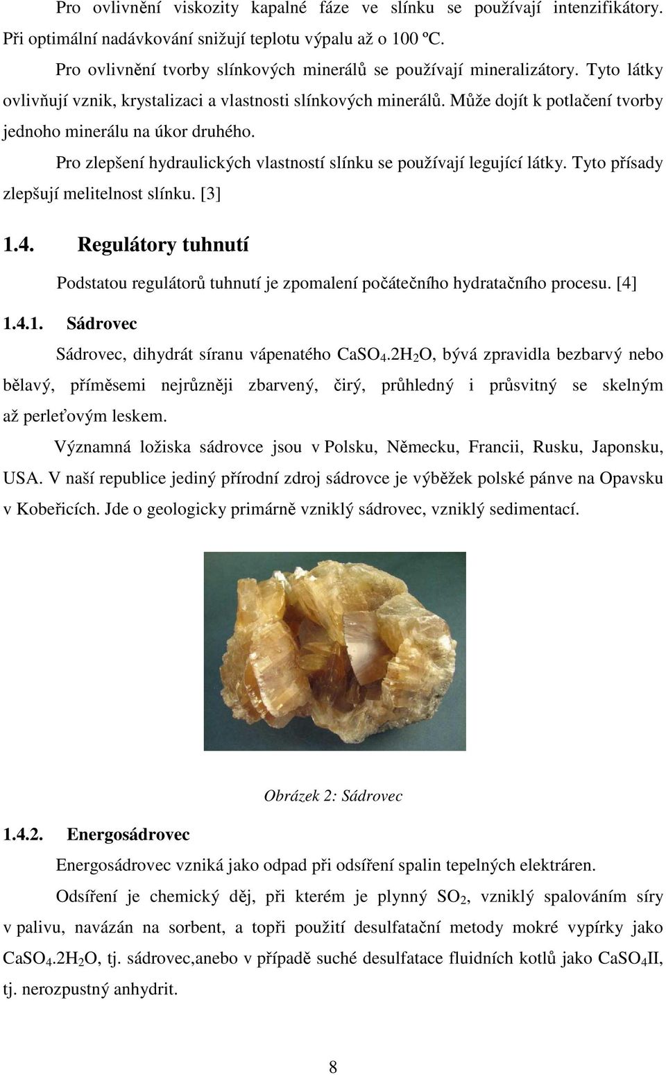 Může dojít k potlačení tvorby jednoho minerálu na úkor druhého. Pro zlepšení hydraulických vlastností slínku se používají legující látky. Tyto přísady zlepšují melitelnost slínku. [3] 1.4.