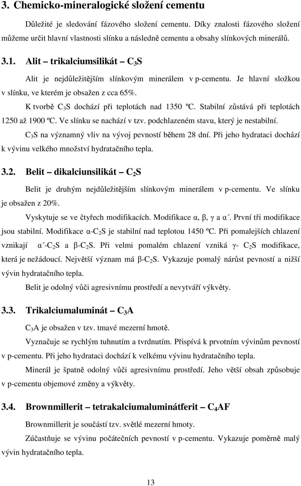 Alit trikalciumsilikát C 3 S Alit je nejdůležitějším slínkovým minerálem v p-cementu. Je hlavní složkou v slínku, ve kterém je obsažen z cca 65%. K tvorbě C 3 S dochází při teplotách nad 1350 ºC.