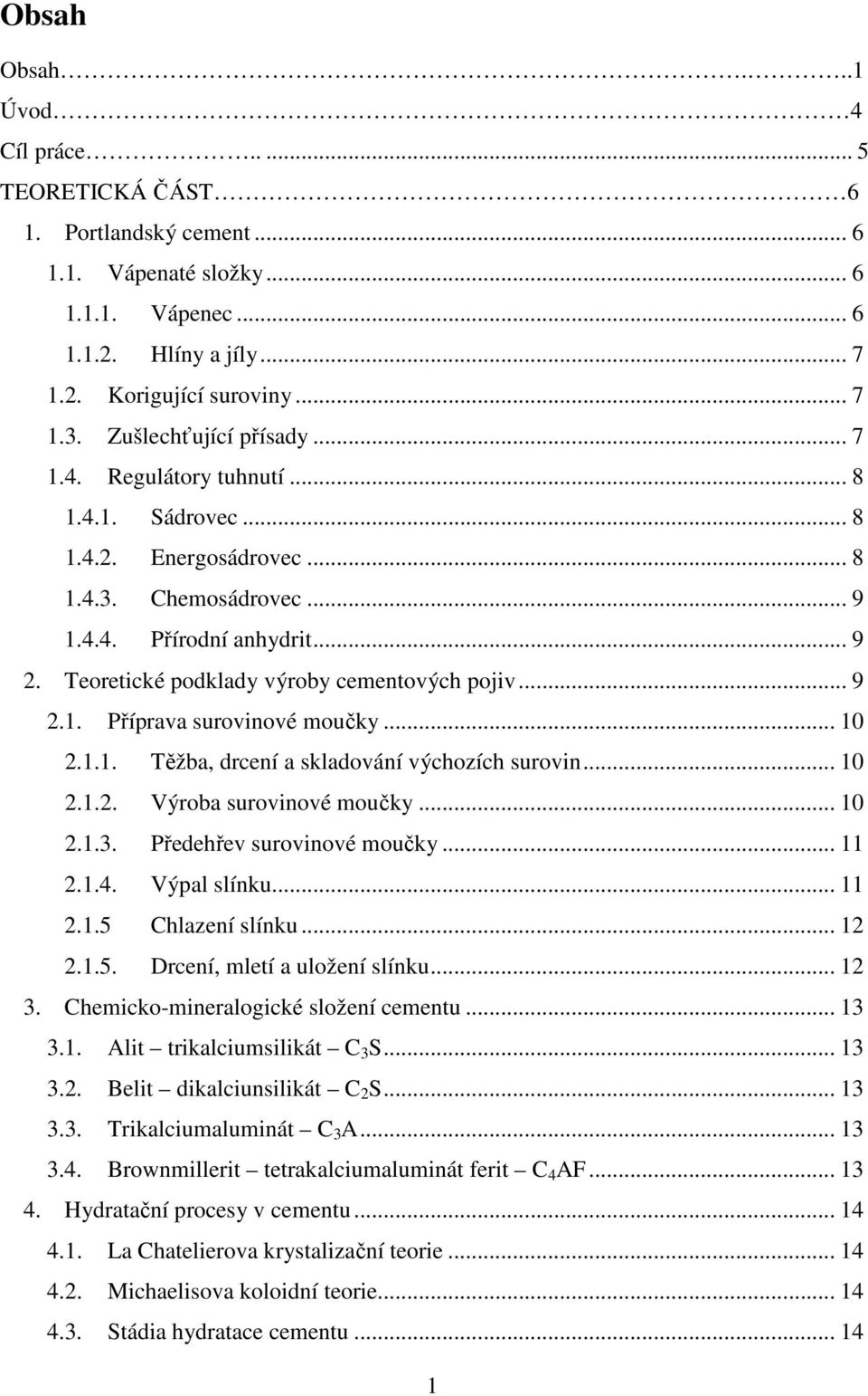 Teoretické podklady výroby cementových pojiv... 9 2.1. Příprava surovinové moučky... 10 2.1.1. Těžba, drcení a skladování výchozích surovin... 10 2.1.2. Výroba surovinové moučky... 10 2.1.3.