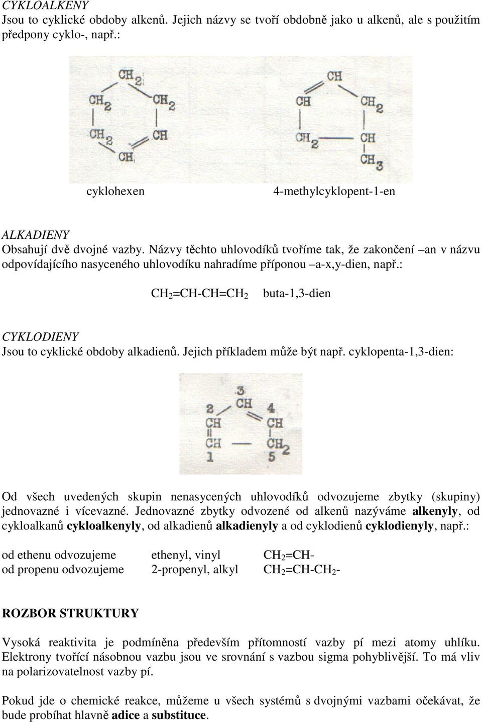 : CH 2 =CH-CH=CH 2 buta-1,3-dien CYKLODIENY Jsou to cyklické obdoby alkadienů. Jejich příkladem může být např.