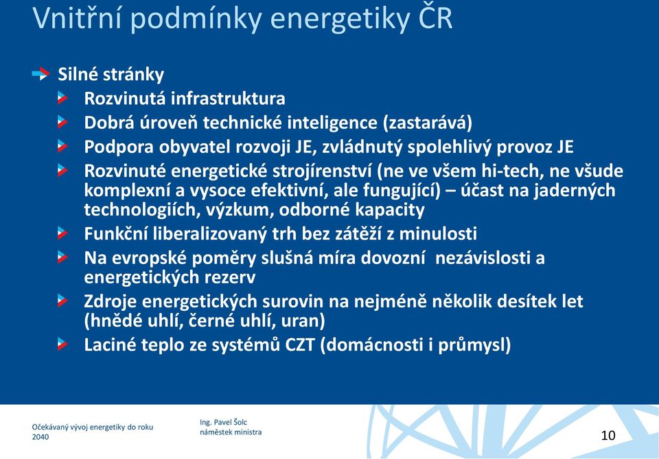 technologiích, výzkum, odborné kapacity Funkční liberalizovaný trh bez zátěží z minulosti Na evropské poměry slušná míra dovozní nezávislosti a