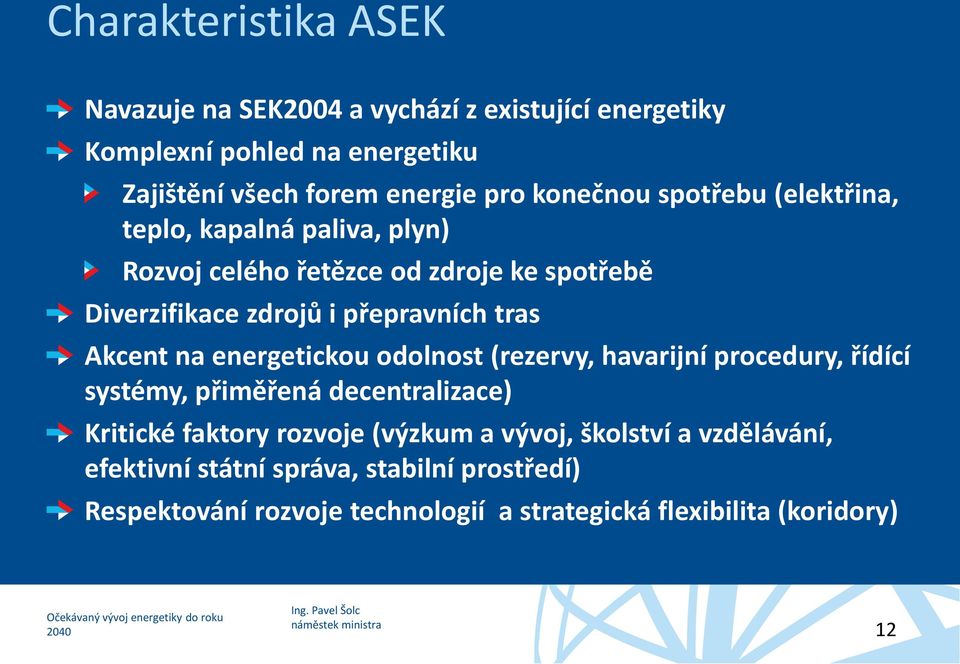 Akcent na energetickou odolnost (rezervy, havarijní procedury, řídící systémy, přiměřená decentralizace) Kritické faktory rozvoje (výzkum a