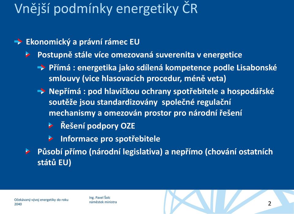 ochrany spotřebitele a hospodářské soutěže jsou standardizovány společné regulační mechanismy a omezován prostor pro národní