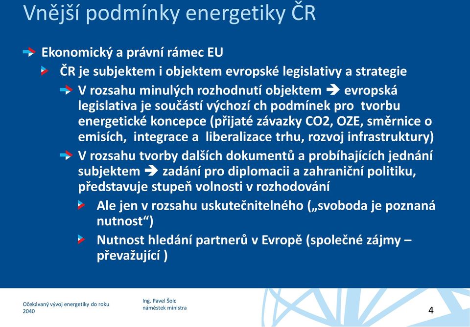 trhu, rozvoj infrastruktury) V rozsahu tvorby dalších dokumentů a probíhajících jednání subjektem zadání pro diplomacii a zahraniční politiku, představuje