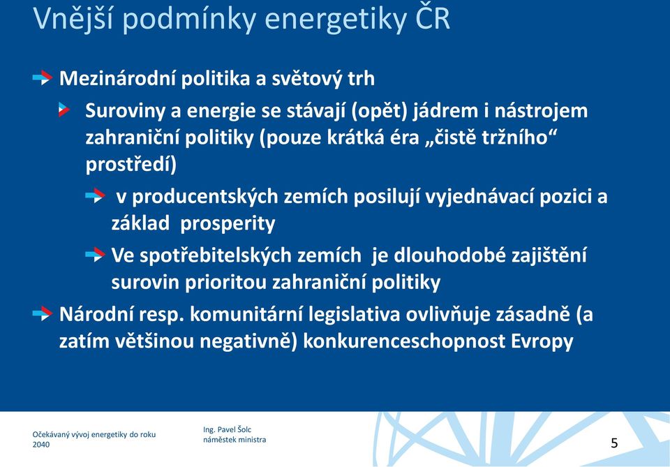 vyjednávací pozici a základ prosperity Ve spotřebitelských zemích je dlouhodobé zajištění surovin prioritou