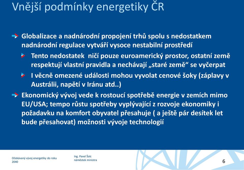 vyvolat cenové šoky (záplavy v Austrálii, napětí v Iránu atd.