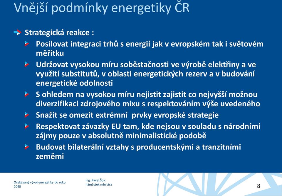 nejistit zajistit co nejvyšší možnou diverzifikaci zdrojového mixu s respektováním výše uvedeného Snažit se omezit extrémní prvky evropské strategie
