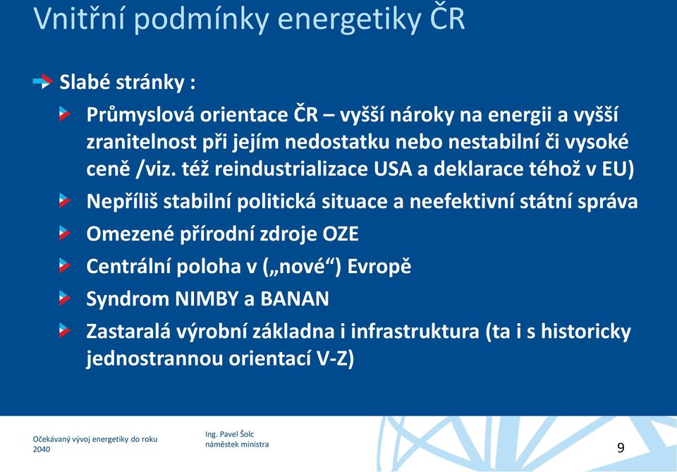 též reindustrializace USA a deklarace téhož v EU) Nepříliš stabilní politická situace a neefektivní státní správa